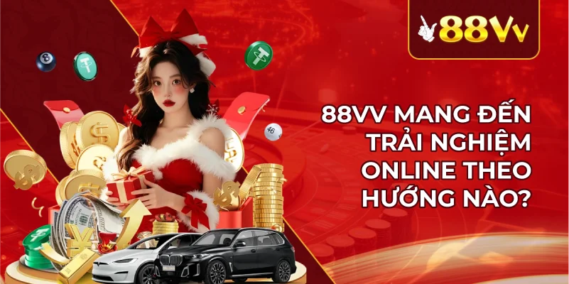88VV Mang Đến Trải Nghiệm Online Theo Hướng Nào?